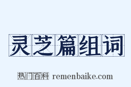 灵芝篇组词是什么意思的图片